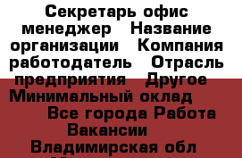 Секретарь/офис-менеджер › Название организации ­ Компания-работодатель › Отрасль предприятия ­ Другое › Минимальный оклад ­ 19 000 - Все города Работа » Вакансии   . Владимирская обл.,Муромский р-н